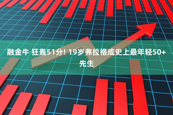 融金牛 狂轰51分! 19岁弗拉格成史上最年轻50+先生